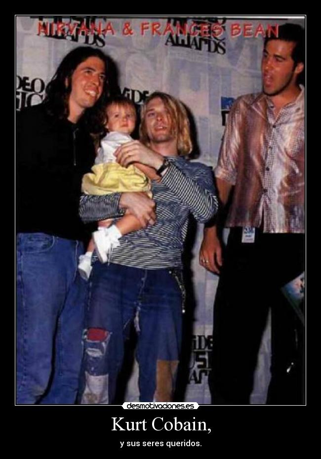 Kurt Cobain, - y sus seres queridos.