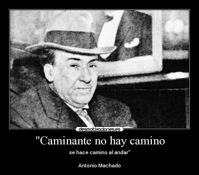 Caminante no hay camino - se hace camino al andar

Antonio Machado