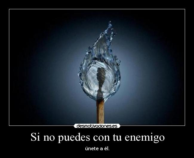 Si no puedes con tu enemigo - únete a él.