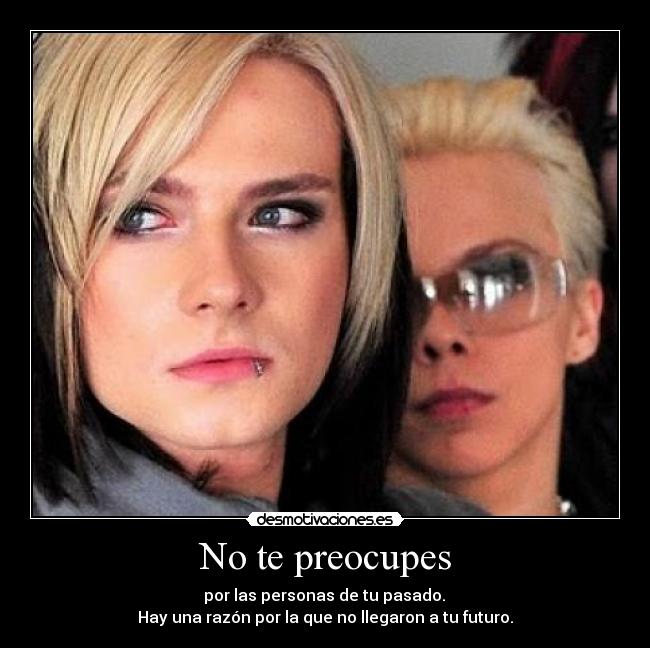 No te preocupes -  por las personas de tu pasado. 
Hay una razón por la que no llegaron a tu futuro.