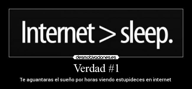 Verdad #1 - Te aguantaras el sueño por horas viendo estupideces en internet 