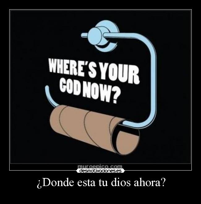 ¿Donde esta tu dios ahora? -  