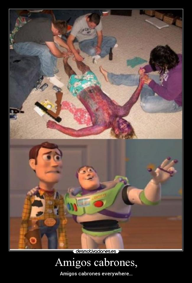 Amigos cabrones, - Amigos cabrones everywhere...
