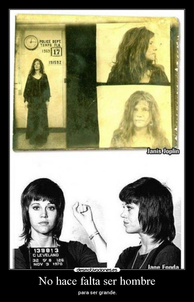 No hace falta ser hombre - para ser grande.