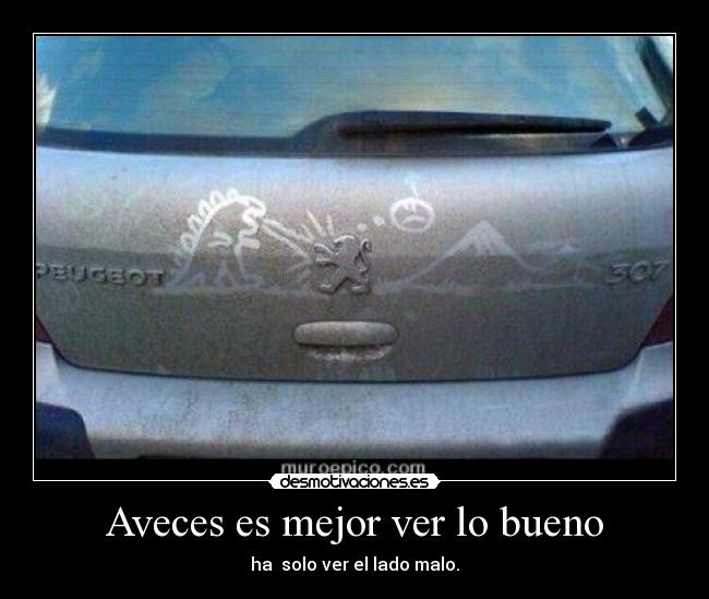Aveces es mejor ver lo bueno -