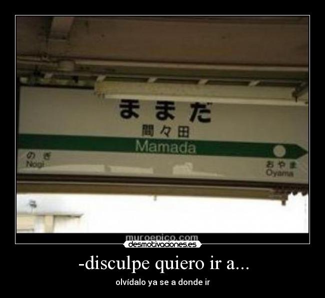 -disculpe quiero ir a... - olvídalo ya se a donde ir