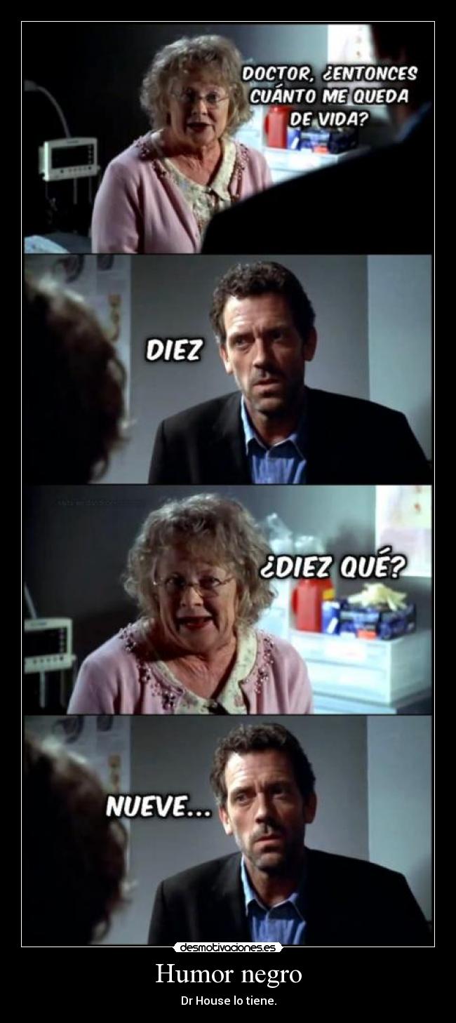 Humor negro - Dr House lo tiene.