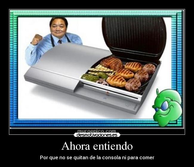 Ahora entiendo - Por que no se quitan de la consola ni para comer