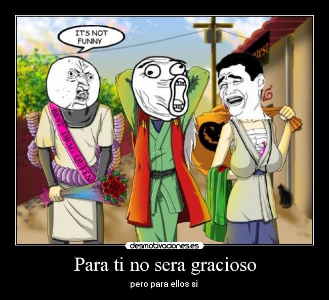 Para ti no sera gracioso - pero para ellos si