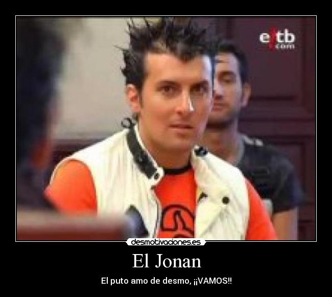 El Jonan - El puto amo de desmo, ¡¡VAMOS!!