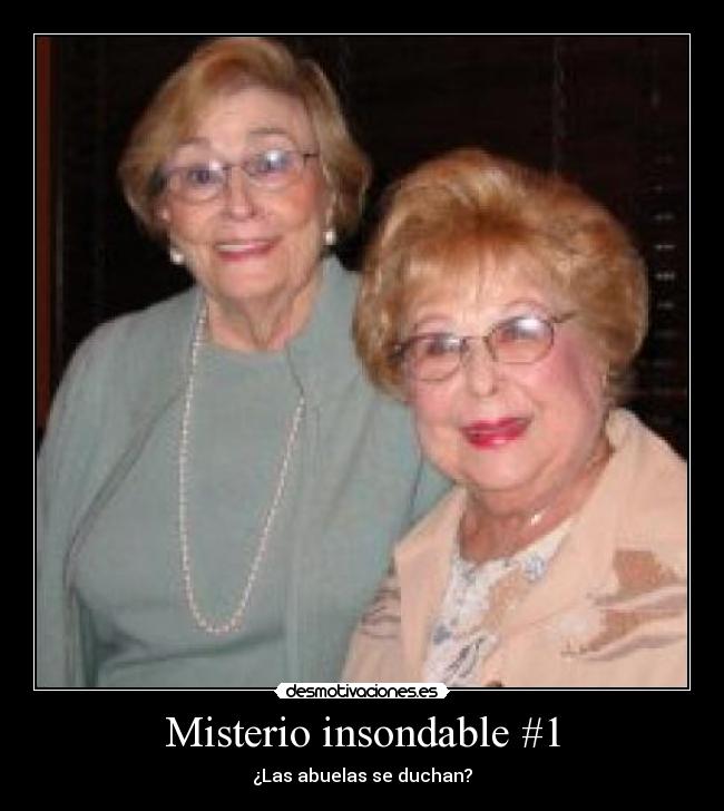 Misterio insondable #1 - ¿Las abuelas se duchan?