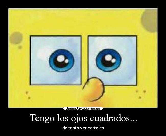 Tengo los ojos cuadrados... -