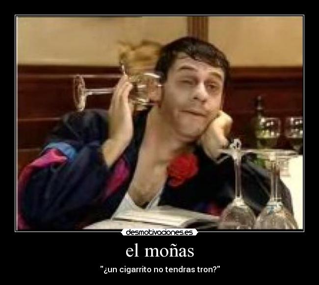 el moñas - ¿un cigarrito no tendras tron?