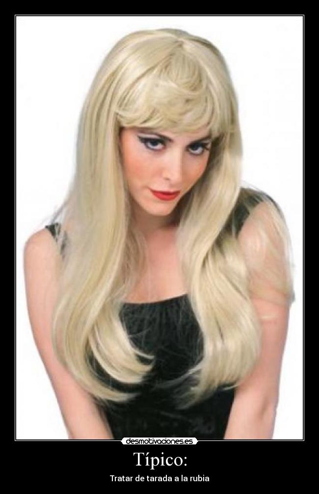 Típico: - Tratar de tarada a la rubia