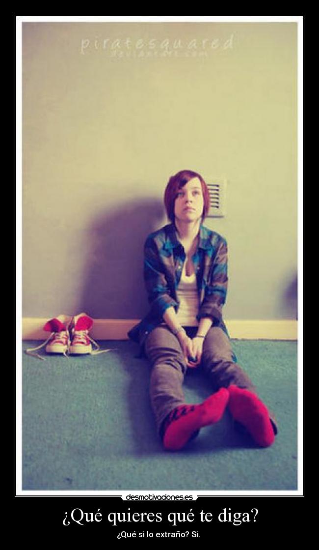 ¿Qué quieres qué te diga? - ¿Qué si lo extraño? Si.