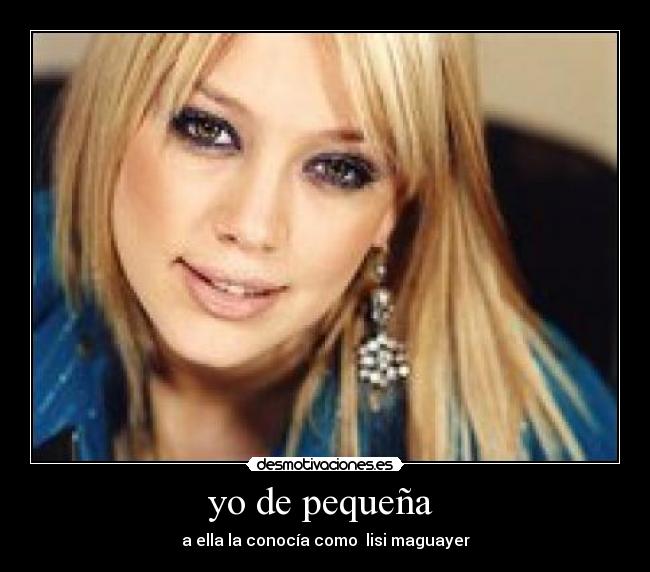 yo de pequeña - a ella la conocía como lisi maguayer