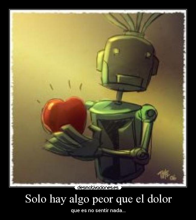 Solo hay algo peor que el dolor - que es no sentir nada...