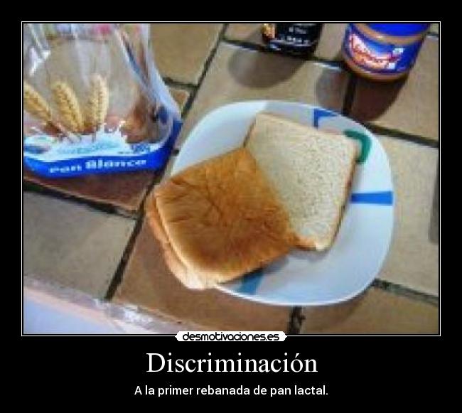 Discriminación - A la primer rebanada de pan lactal.