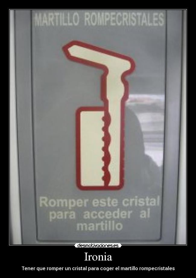 Ironia - Tener que romper un cristal para coger el martillo rompecristales