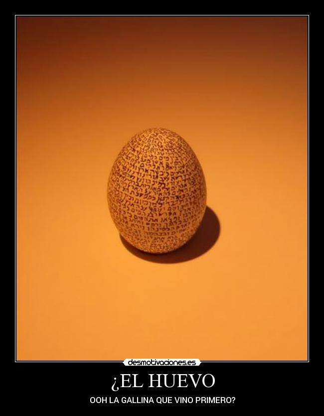 ¿EL HUEVO - OOH LA GALLINA QUE VINO PRIMERO?