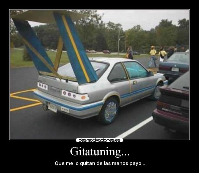 Gitatuning... - Que me lo quitan de las manos payo...
