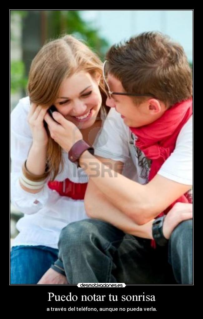 Puedo notar tu sonrisa - a través del teléfono, aunque no pueda verla.