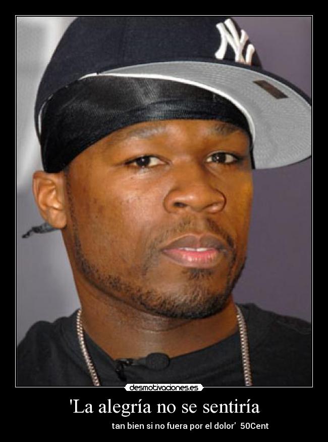 La alegría no se sentiría - tan bien si no fuera por el dolor 50Cent