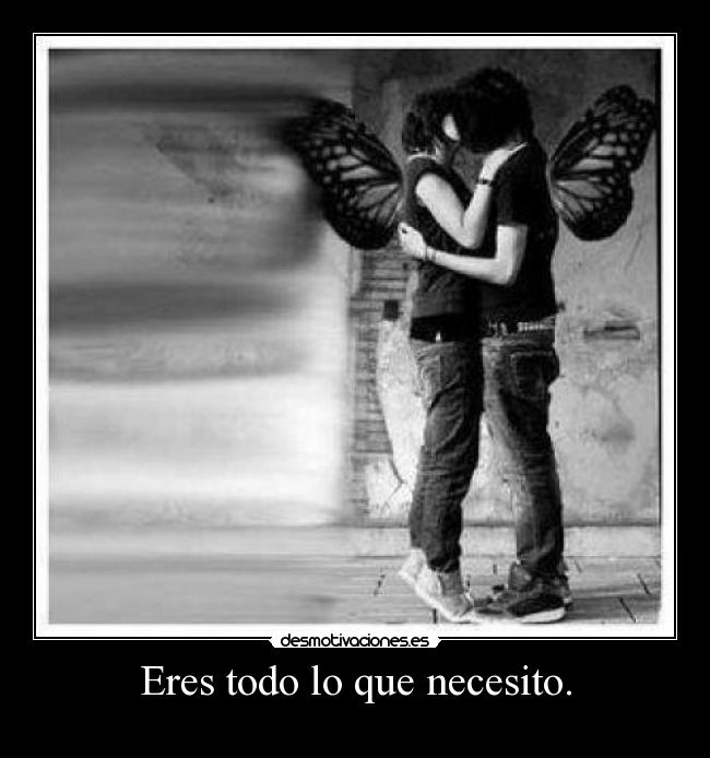 Eres todo lo que necesito. -