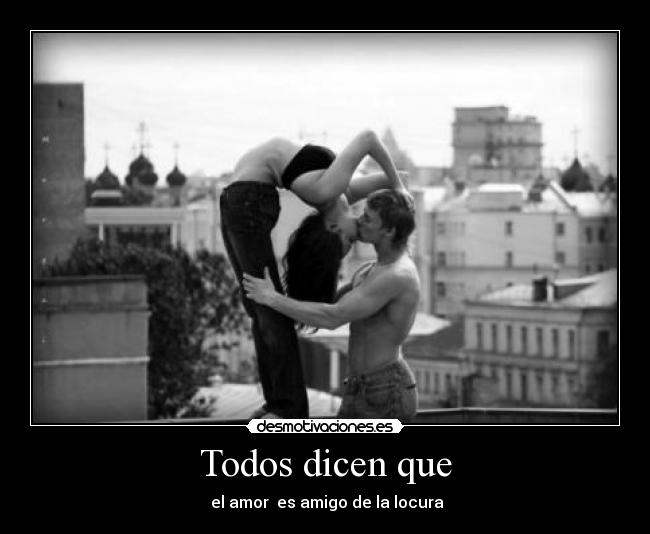 Todos dicen que - el amor es amigo de la locura