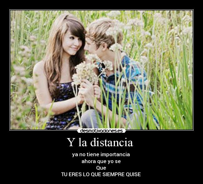 Y la distancia - ya no tiene importancia
ahora que yo se
Que
TU ERES LO QUE SIEMPRE QUISE