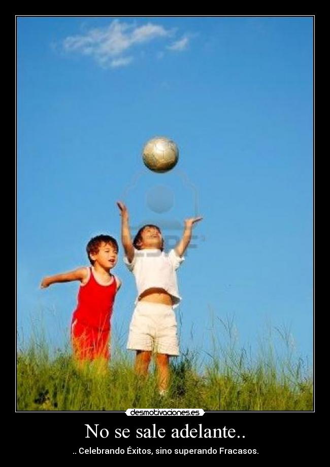 No se sale adelante.. - .. Celebrando Éxitos, sino superando Fracasos.