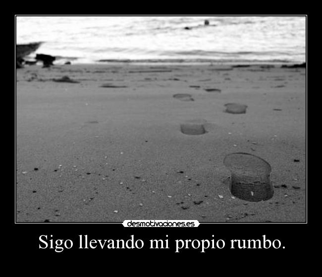 Sigo llevando mi propio rumbo. - 