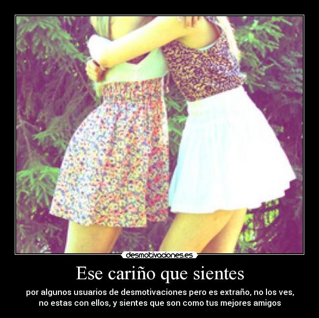 Ese cariño que sientes - por algunos usuarios de desmotivaciones pero es extraño, no los ves,
no estas con ellos, y sientes que son como tus mejores amigos