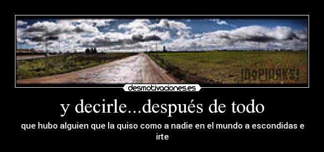 y decirle...después de todo -