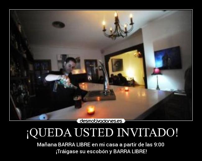 ¡QUEDA USTED INVITADO! - Mañana BARRA LIBRE en mi casa a partir de las 9:00
¡Tráigase su escobón y BARRA LIBRE!