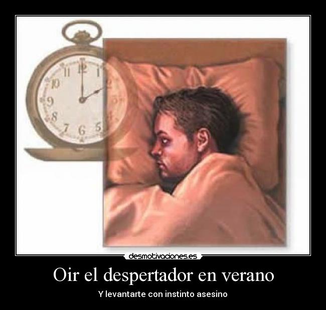 Oir el despertador en verano - Y levantarte con instinto asesino