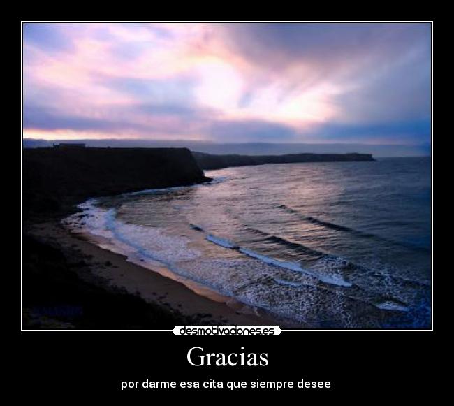Gracias - por darme esa cita que siempre desee