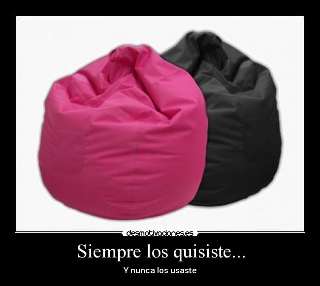 Siempre los quisiste... - Y nunca los usaste