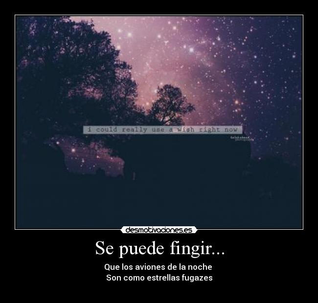 Se puede fingir... - Que los aviones de la noche 
Son como estrellas fugazes
