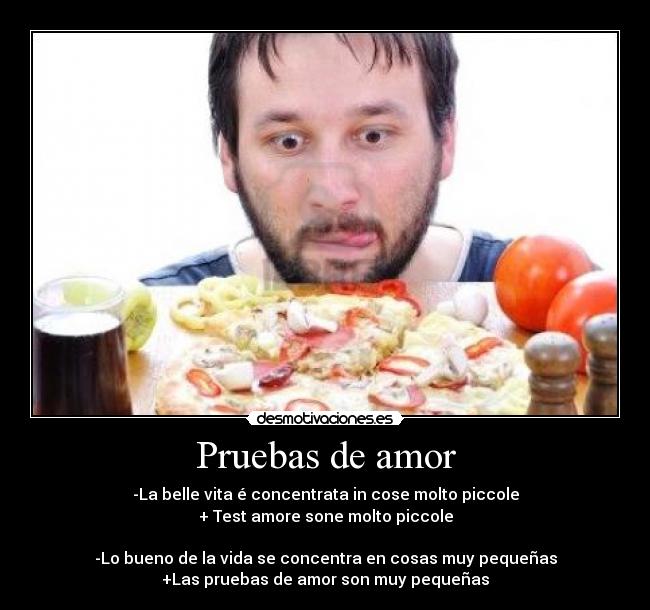 Pruebas de amor - -La belle vita é concentrata in cose molto piccole
+ Test amore sone molto piccole
-Lo bueno de la vida se concentra en cosas muy pequeñas
+Las pruebas de amor son muy pequeñas