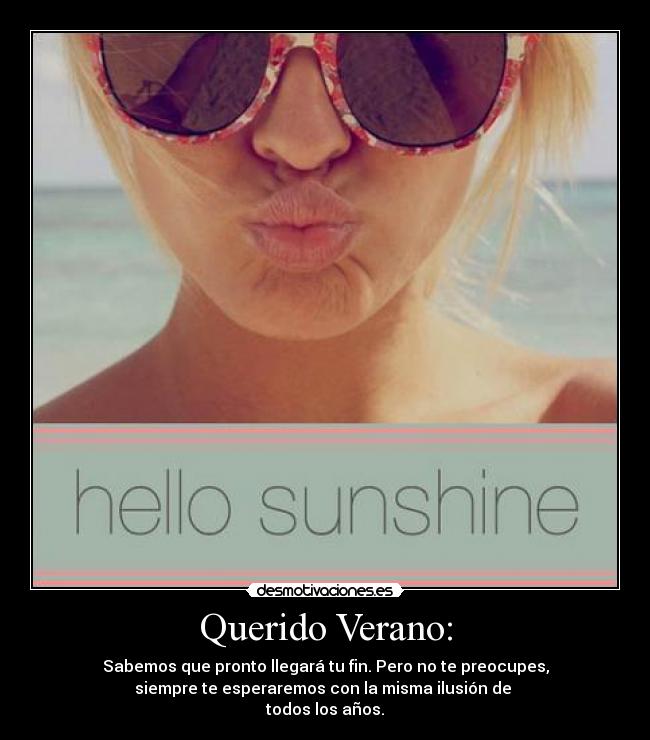 Querido Verano: - Sabemos que pronto llegará tu fin. Pero no te preocupes,
siempre te esperaremos con la misma ilusión de
todos los años.