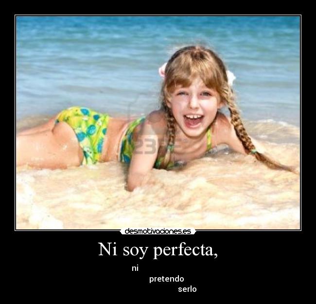 Ni soy perfecta, -
