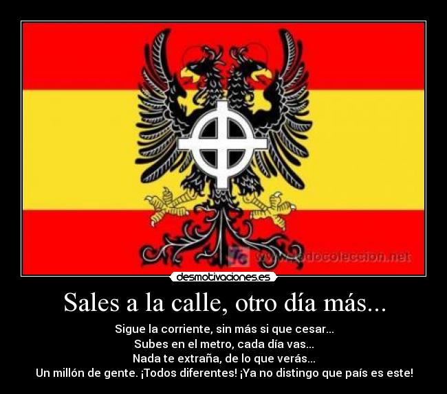 Sales a la calle, otro día más... - Sigue la corriente, sin más si que cesar...
Subes en el metro, cada día vas...
Nada te extraña, de lo que verás...
Un millón de gente. ¡Todos diferentes! ¡Ya no distingo que país es este!