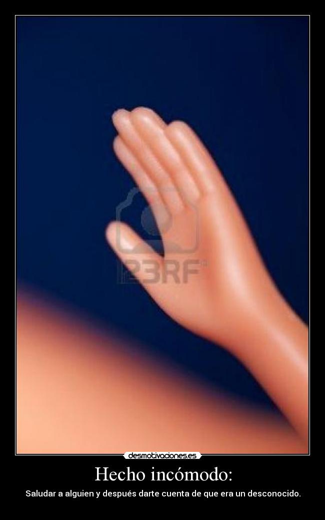 Hecho incómodo: - Saludar a alguien y después darte cuenta de que era un desconocido.