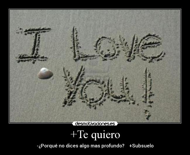 +Te quiero - -¿Porqué no dices algo mas profundo? +Subsuelo