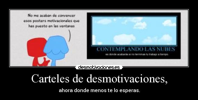 Carteles de desmotivaciones, - ahora donde menos te lo esperas.