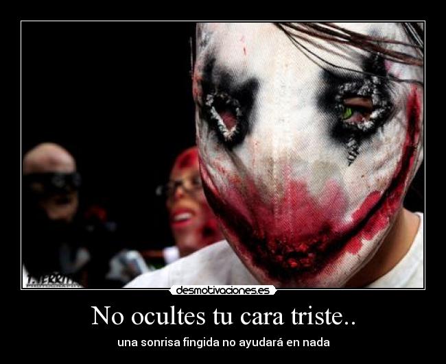 No ocultes tu cara triste.. -