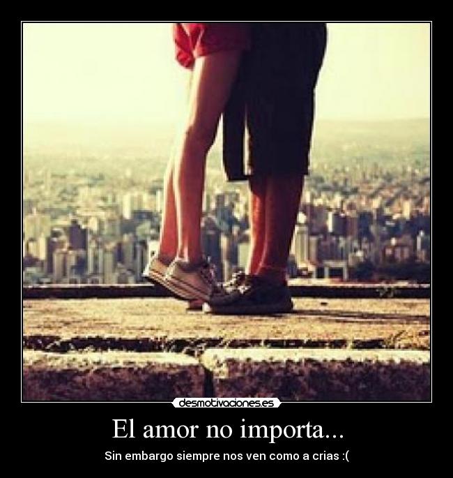 El amor no importa... - Sin embargo siempre nos ven como a crias :(