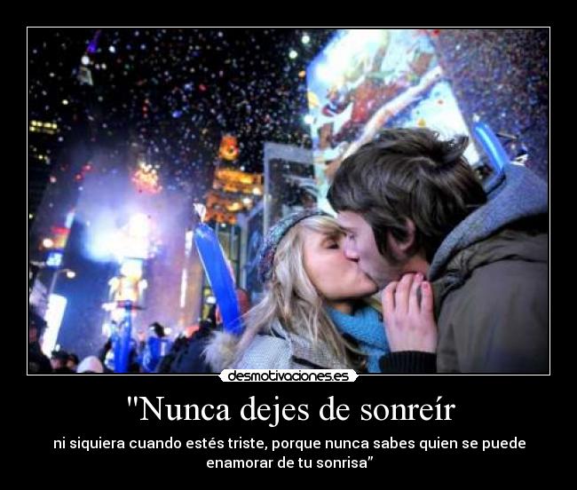 Nunca dejes de sonreír - ni siquiera cuando estés triste, porque nunca sabes quien se puede
enamorar de tu sonrisa”