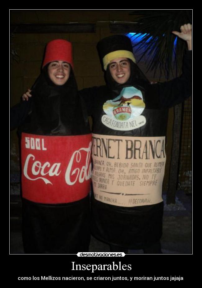 Inseparables - como los Mellizos nacieron, se criaron juntos, y moriran juntos jajaja
